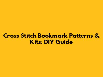 Cross Stitch Bookmark Patterns & Kits: DIY Guide