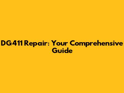 DG411 Repair: Your Comprehensive Guide