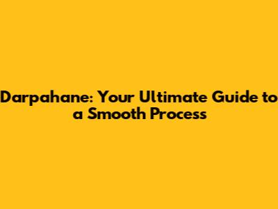 Darpahane: Your Ultimate Guide to a Smooth Process