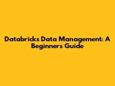 Databricks Data Management: A Beginner's Guide
