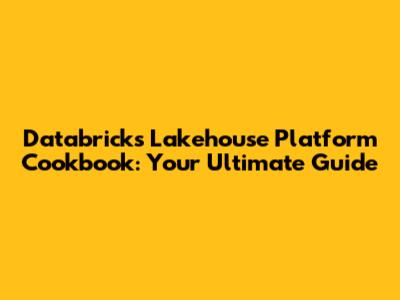 Databricks Lakehouse Platform Cookbook: Your Ultimate Guide