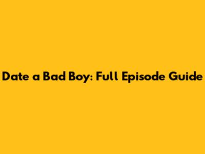 Date a Bad Boy: Full Episode Guide