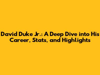David Duke Jr.: A Deep Dive into His Career, Stats, and Highlights