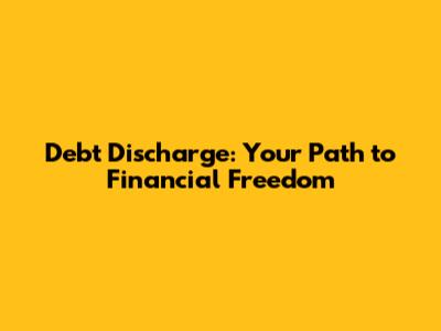 Debt Discharge: Your Path to Financial Freedom