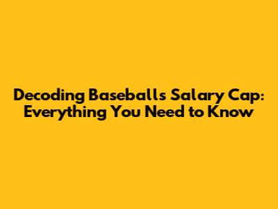 Decoding Baseball's Salary Cap: Everything You Need to Know