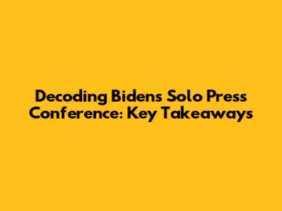Decoding Biden's Solo Press Conference: Key Takeaways