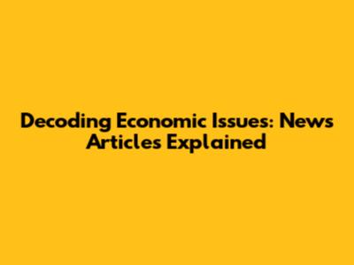 Decoding Economic Issues: News Articles Explained