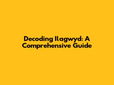 Decoding Ilagwyd: A Comprehensive Guide