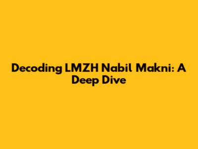 Decoding LMZH Nabil Makni: A Deep Dive