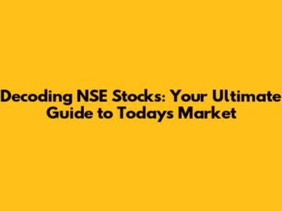 Decoding NSE Stocks: Your Ultimate Guide to Today's Market