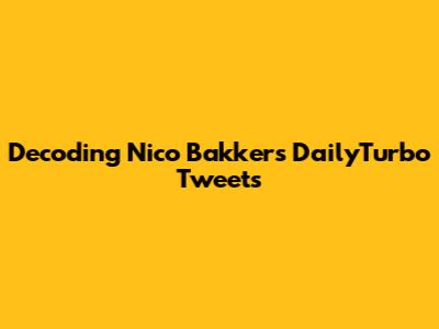 Decoding Nico Bakker's DailyTurbo Tweets