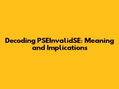 Decoding PSEInvalidSE: Meaning and Implications