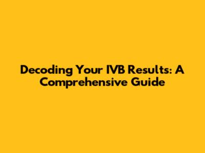 Decoding Your IVB Results: A Comprehensive Guide