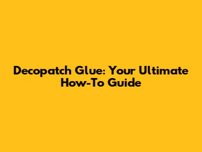 Decopatch Glue: Your Ultimate How-To Guide