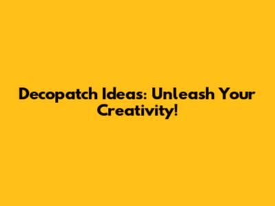 Decopatch Ideas: Unleash Your Creativity!