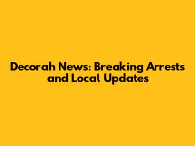 Decorah News: Breaking Arrests and Local Updates