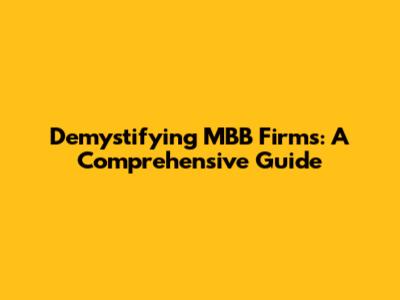 Demystifying MBB Firms: A Comprehensive Guide