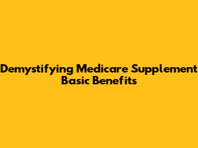 Demystifying Medicare Supplement Basic Benefits