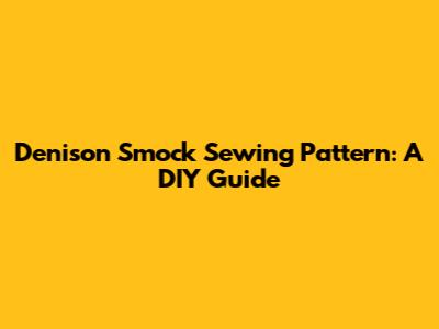 Denison Smock Sewing Pattern: A DIY Guide