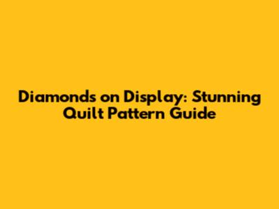 Diamonds on Display: Stunning Quilt Pattern Guide