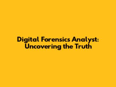 Digital Forensics Analyst: Uncovering the Truth