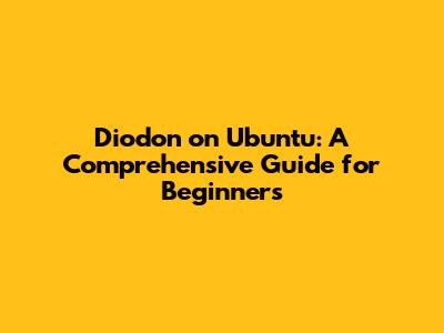 Diodon on Ubuntu: A Comprehensive Guide for Beginners