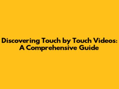 Discovering Touch by Touch Videos: A Comprehensive Guide