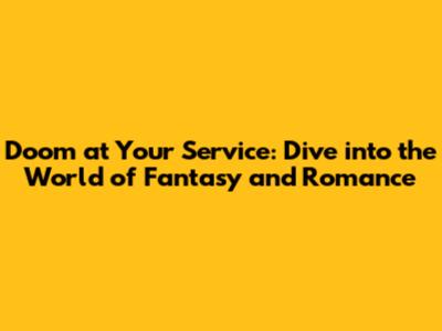 Doom at Your Service: Dive into the World of Fantasy and Romance