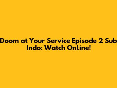 Doom at Your Service Episode 2 Sub Indo: Watch Online!