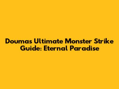 Douma's Ultimate Monster Strike Guide: Eternal Paradise