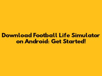Download Football Life Simulator on Android: Get Started!