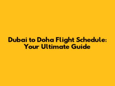 Dubai to Doha Flight Schedule: Your Ultimate Guide