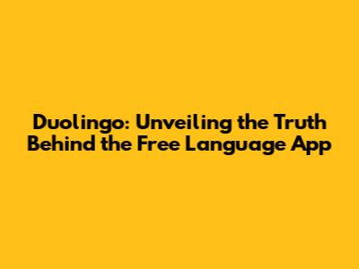 Duolingo: Unveiling the Truth Behind the Free Language App