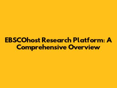 EBSCOhost Research Platform: A Comprehensive Overview