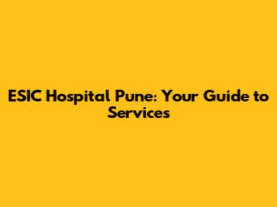 ESIC Hospital Pune: Your Guide to Services