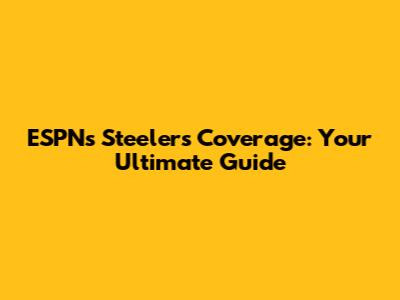 ESPN's Steelers Coverage: Your Ultimate Guide