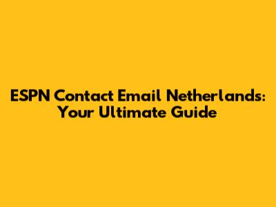 ESPN Contact Email Netherlands: Your Ultimate Guide