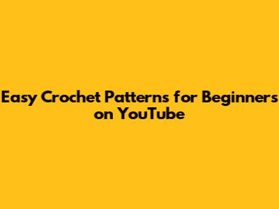 Easy Crochet Patterns for Beginners on YouTube