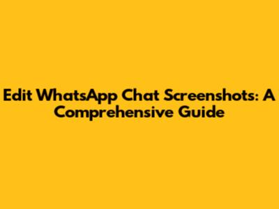 Edit WhatsApp Chat Screenshots: A Comprehensive Guide