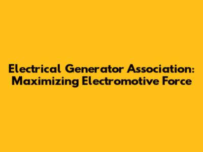 Electrical Generator Association: Maximizing Electromotive Force