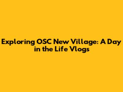Exploring OSC New Village: A Day in the Life Vlogs