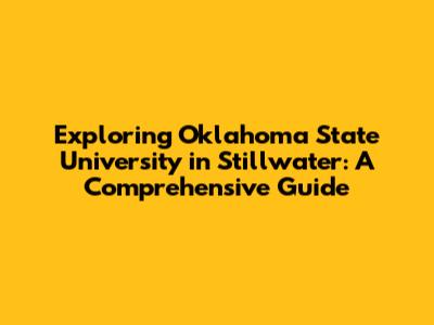 Exploring Oklahoma State University in Stillwater: A Comprehensive Guide