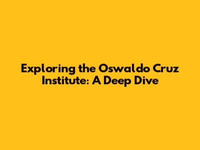 Exploring the Oswaldo Cruz Institute: A Deep Dive