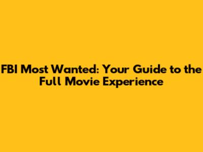 FBI Most Wanted: Your Guide to the Full Movie Experience