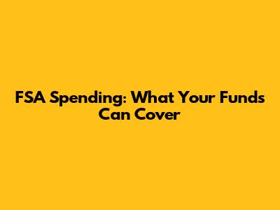 FSA Spending: What Your Funds Can Cover