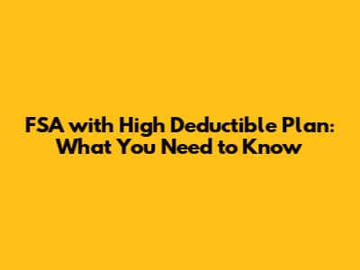 FSA with High Deductible Plan: What You Need to Know