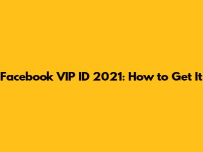 Facebook VIP ID 2021: How to Get It