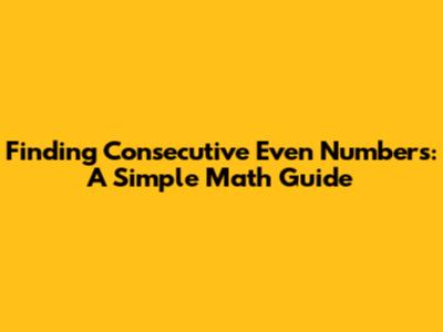 Finding Consecutive Even Numbers: A Simple Math Guide