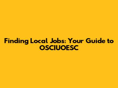 Finding Local Jobs: Your Guide to OSCIUOESC