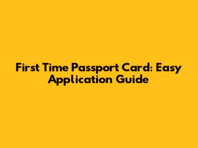 First Time Passport Card: Easy Application Guide